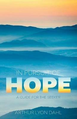 In Pursuit of Hope: A Guide for the Seeker - Arthur Lyon Dahl - cover