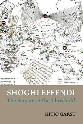 Shoghi Effendi - the Servant at the Threshold - Hitjo Garst - cover