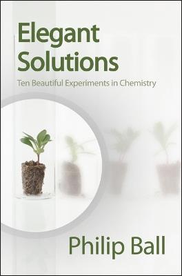 Elegant Solutions: Ten Beautiful Experiments in Chemistry - Philip Ball - cover