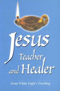 Jesus Teacher and Healer: From White Eagle's Teaching - White Eagle - cover