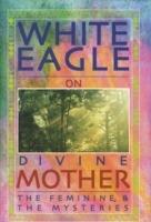 White Eagle on Divine Mother, the Feminine, and the Mysteries - White Eagle - cover