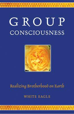 Group Consciousness: Realizing Brotherhood on Earth - White Eagle - cover