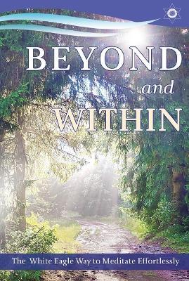 Beyond and within: The White Eagle Way of Effortless Meditation - Anna Hayward - cover