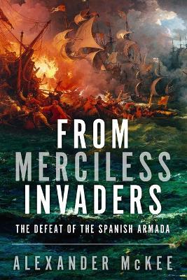 From Merciless Invaders: The Defeat of the Spanish Armada - Alexander McKee - cover