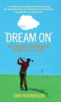 Dream On: One Hacker's Challenge to Break Par in a Year - John Richardson - cover