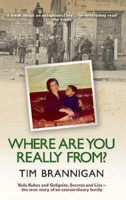 Where Are You Really From?: Kola Kubes and Gelignite, Secrets and Lies - The True Story of an Extraordinary Family - Tim Brannigan - cover