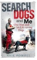 Search Dogs and Me: One Man and His Life-Saving Dogs - Neil Powell - cover