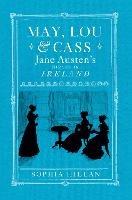 May, Lou and Cass: Jane Austen's Nieces in Ireland - Sophia Hillan - cover