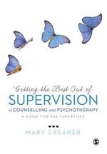 Getting the Best Out of  Supervision in Counselling & Psychotherapy: A Guide for the Supervisee