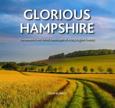 Glorious Hampshire: The Beautiful and Varied Landscapess of a Very English County - Colin Roberts - cover