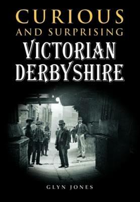 Curious and Surprising Victorian Derbyshire - Glyn Jones - cover