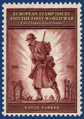 European Stamp Issues and the First World War: Fall of Empires, Rise of Nations - David Parker - cover