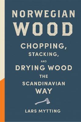 Norwegian Wood: The pocket guide to chopping, stacking and drying wood the Scandinavian way - Lars Mytting - cover