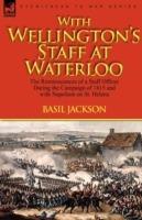 With Wellington's Staff at Waterloo: the Reminiscences of a Staff Officer During the Campaign of 1815 and with Napoleon on St. Helena - Basil Jackson - cover