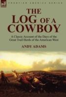 The Log of a Cowboy: a Classic Account of the Days of the Great Trail Herds of the American West