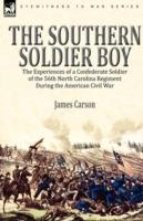 The Southern Soldier Boy: the Experiences of a Confederate Soldier of the 56th North Carolina Regiment During the American Civil War