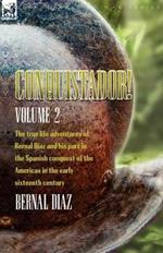 Conquistador! The True Life Adventures of Bernal Diaz and His Part in the Spanish Conquest of the Americas in the Early Sixteenth Century: Volume 2