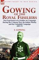 Gowing of the Royal Fusiliers: The Experiences of a Fusilier on Campaign During the Crimean War, the Indian Mutiny and the Umballah Campaign 1853-72 - T Gowing - cover