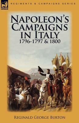 Napoleon's Campaigns in Italy 1796-1797 and 1800 - Reginald George Burton - cover
