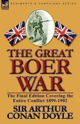 The Great Boer War: The Final Edition Covering the Entire Conflict 1899-1902 - Arthur Conan Doyle - cover