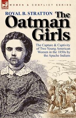 The Oatman Girls: The Capture & Captivity of Two Young American Women in the 1850s by the Apache Indians - Royal B Stratton - cover