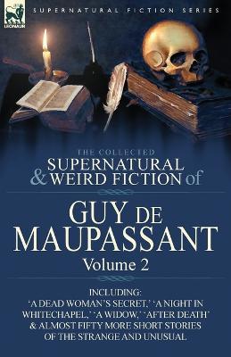 The Collected Supernatural and Weird Fiction of Guy de Maupassant: Volume 2-Including Fifty-Four Short Stories of the Strange and Unusual - Guy de Maupassant,Guy De Maupassant - cover