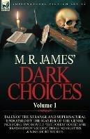 M. R. James' Dark Choices: Volume 1-A Selection of Fine Tales of the Strange and Supernatural Endorsed by the Master of the Genre; Including Two - M R James - cover