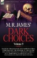 M. R. James' Dark Choices: Volume 5-A Selection of Fine Tales of the Strange and Supernatural Endorsed by the Master of the Genre; Including Two - M R James - cover