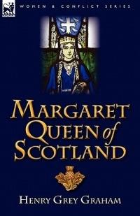 Margaret Queen of Scotland - Henry Grey Graham - cover