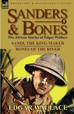 Sanders & Bones-The African Adventures: 5-Sandi, the King-Maker & Bones of the River - Edgar Wallace - cover