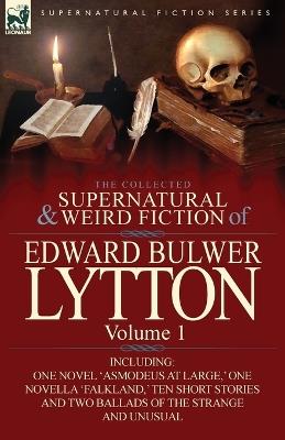 The Collected Supernatural and Weird Fiction of Edward Bulwer Lytton-Volume 1: Including One Novel 'Asmodeus at Large, ' One Novella 'Falkland, ' Ten - Edward Bulwer Lytton Lytton - cover