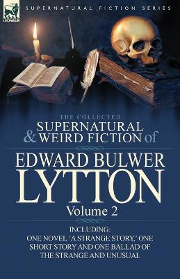 The Collected Supernatural and Weird Fiction of Edward Bulwer Lytton-Volume 2: Including One Novel 'a Strange Story, ' One Short Story and One Ballad - Edward Bulwer Lytton Lytton - cover