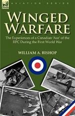 Winged Warfare: The Experiences of a Canadian 'Ace' of the RFC During the First World War