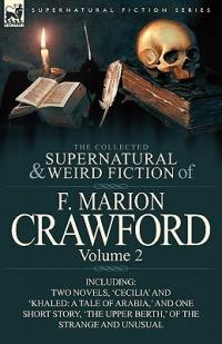 The Collected Supernatural and Weird Fiction of F. Marion Crawford: Volume 2-Including Two Novels, 'Cecilia' and 'Khaled: A Tale of Arabia, ' and One - F Marion Crawford - cover