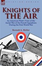 Knights of the Air: an American Pilot's View of the Aerial War of the French Squadrons During the First World War