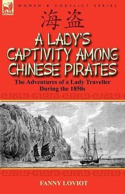 A Lady's Captivity Among Chinese Pirates: The Adventures of a Lady Traveller During the 1850s - Fanny Loviot - cover