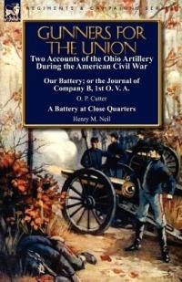 Gunners for the Union: Two Accounts of the Ohio Artillery During the American Civil War - O P Cutter,Henry M Neil - cover