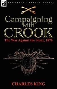 Campaigning With Crook: the War Against the Sioux, 1876 - Charles King - cover