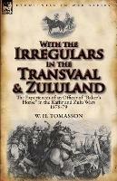 With the Irregulars in the Transvaal and Zululand: The Experiences of an Officer of Baker's Horse in the Kaffir and Zulu Wars 1878-79