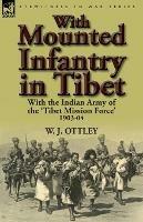 With Mounted Infantry in Tibet: With the Indian Army of the 'Tibet Mission Force' 1903-04