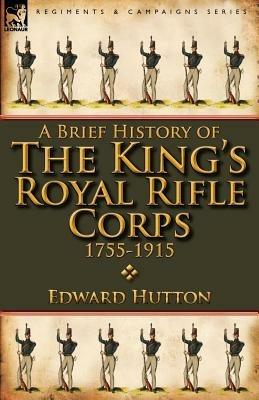 A Brief History of the King's Royal Rifle Corps 1755-1915 - Edward Hutton - cover