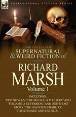 The Collected Supernatural and Weird Fiction of Richard Marsh: Volume 1-Including Two Novels, 'The Beetle: A Mystery' and 'The Joss: A Reversion, ' an