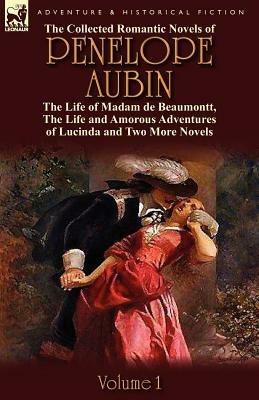 The Collected Romantic Novels of Penelope Aubin-Volume 1: The Life of Madam de Beaumontt, the Strange Adventures of the Count de Vinevil and His Famil - Mrs Aubin - cover