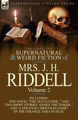 The Collected Supernatural and Weird Fiction of Mrs. J. H. Riddell: Volume 2-Including One Novel "The Nun's Curse, " and Two Short Stories "Sandy the - Mrs J H Riddell - cover