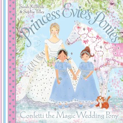 Princess Evie's Ponies: Confetti the Magic Wedding Pony - Sarah KilBride,Sophie Tilley - ebook