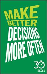 Make Better Decisions More Often: 30 Minute Reads