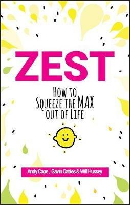 Zest: How to Squeeze the Max out of Life - Andy Cope,Gavin Oattes,Will Hussey - cover