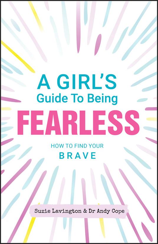 A Girl's Guide to Being Fearless: How to Find Your Brave - Suzie Lavington,Andy Cope - cover