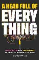 A Head Full of Everything: Inspiration for Teenagers With the World on Their Mind - Gavin Oattes - cover