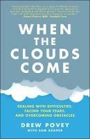 When the Clouds Come: Dealing with Difficulties, Facing Your Fears, and Overcoming Obstacles - Drew Povey - cover
